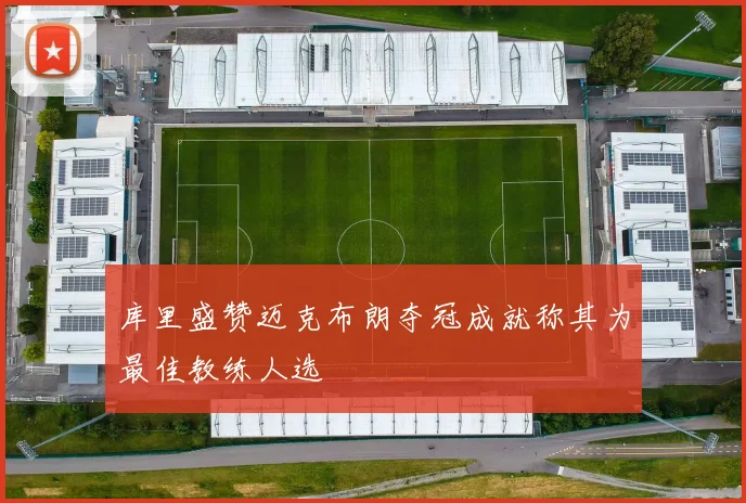 库里盛赞迈克布朗夺冠成就称其为最佳教练人选