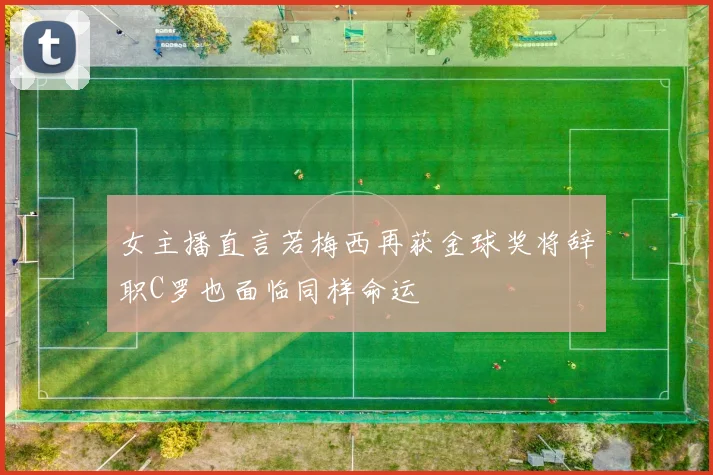 女主播直言若梅西再获金球奖将辞职C罗也面临同样命运