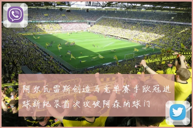 阿尔瓦雷斯创造马竞单赛季欧冠进球新纪录首次攻破阿森纳球门